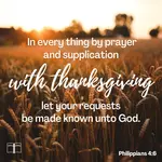 Be careful for nothing; but in every thing by prayer and supplication with thanksgiving let your requests be made known unto God, Philippians 4:6
