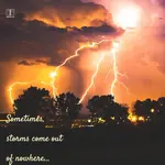 Sometimes storms come from nowhere
