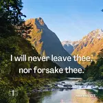 For God has said, “I will never fail you. I will never abandon you, Hebrews 13:5