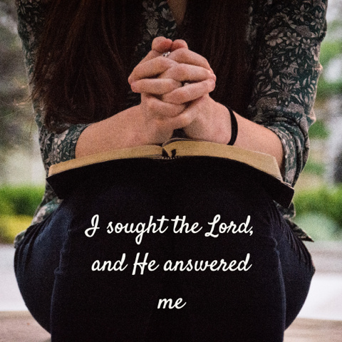 I sought the Lord and He answered me.