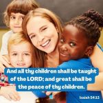 Isaiah 54:13, All they children shall be taught of the ORD; and great shall be the peace of thy children