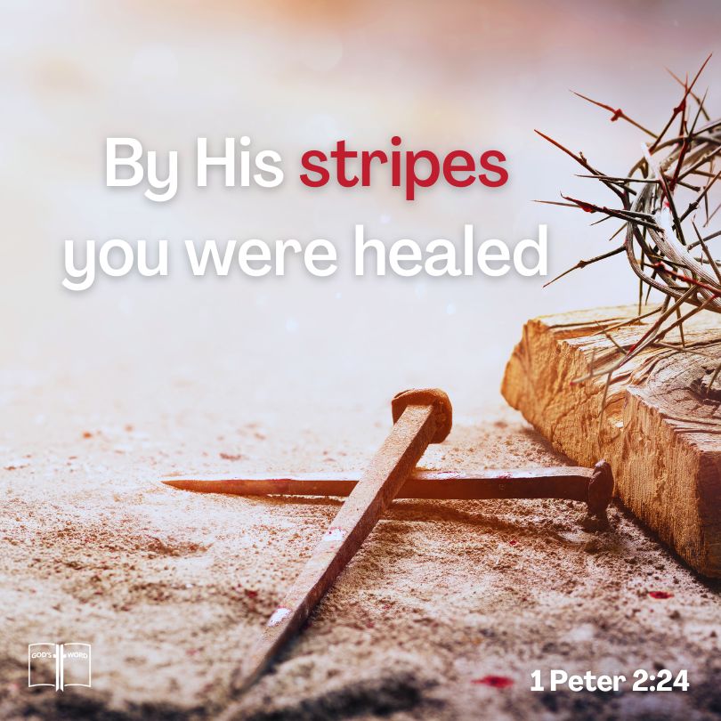 By His stripes, you have been healed, 1 Peter 2:24 By His stripes, you have been healed, 1 Peter 2:24