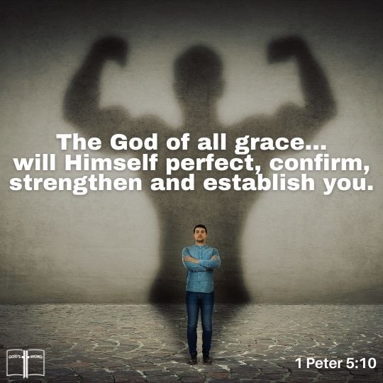 The God of all grace, who called you to His eternal glory in Christ, will Himself perfect, confirm, strengthen and establish you. To Him be dominion forever and ever. Amen, 1.Peter 5:10-11 The God of all grace, who called you to His eternal glory in Christ, will Himself perfect, confirm, strengthen and establish you. To Him be dominion forever and ever. Amen, 1.Peter 5:10-11