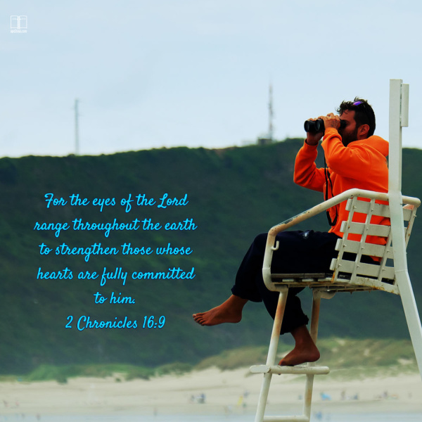 For the eyes of the Lord range throughout the earth ...2 Chronicles 16:9 For the eyes of the Lord range throughout the earth ...2 Chronicles 16:9