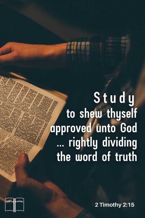 Study to shew thyself approved unto God, a workman that needeth not to be ashamed, rightly dividing the word of truth, 2 Timothy 2:15.