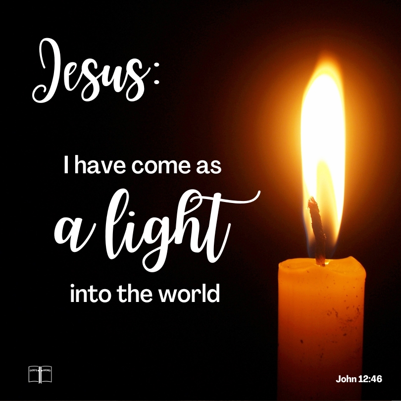 Jesus: I have come as a Light into the world, John 12:46