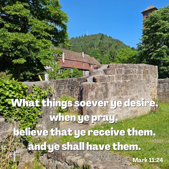 What things soever ye desire, when ye pray, believe that ye receive them, and ye shall have them, Mark 11:23