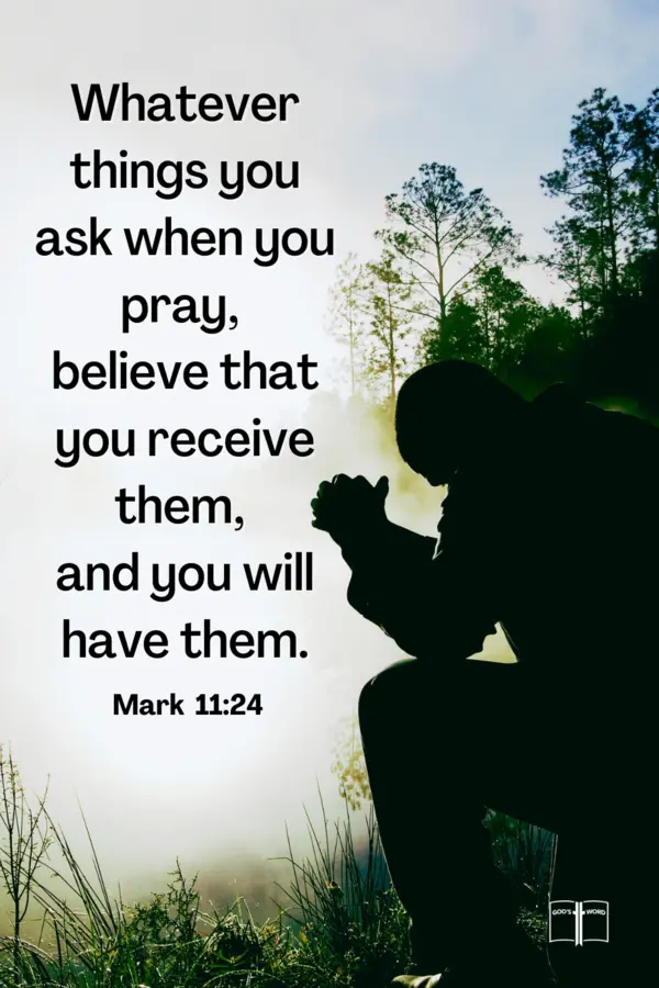 Whatever things you ask when you pray, believe that you receive them, and you will have them, Mark 11:24 Silhouette of a man kneeling in prayer at sunrise beside a misty forest, with the Bible verse Mark 11:24: 'Whatever things you ask when you pray, believe that you receive them, and you will have them.'