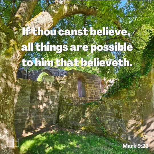 If you can believe, all things are possible to him that believes, Mark 9:23