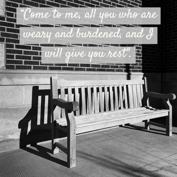 Come unto me, all ye that labour and are heavy laden, and I will give you rest. Matthew 11:28
