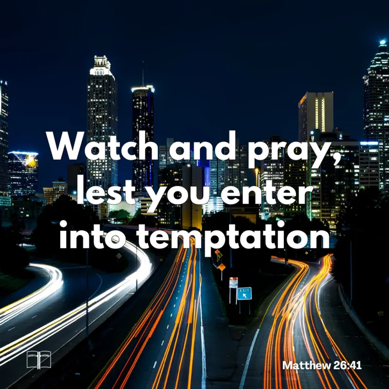 Watch and pray, lest you enter into temptation. The spirit indeed is willing, but the flesh is weak, Matthew 26:41