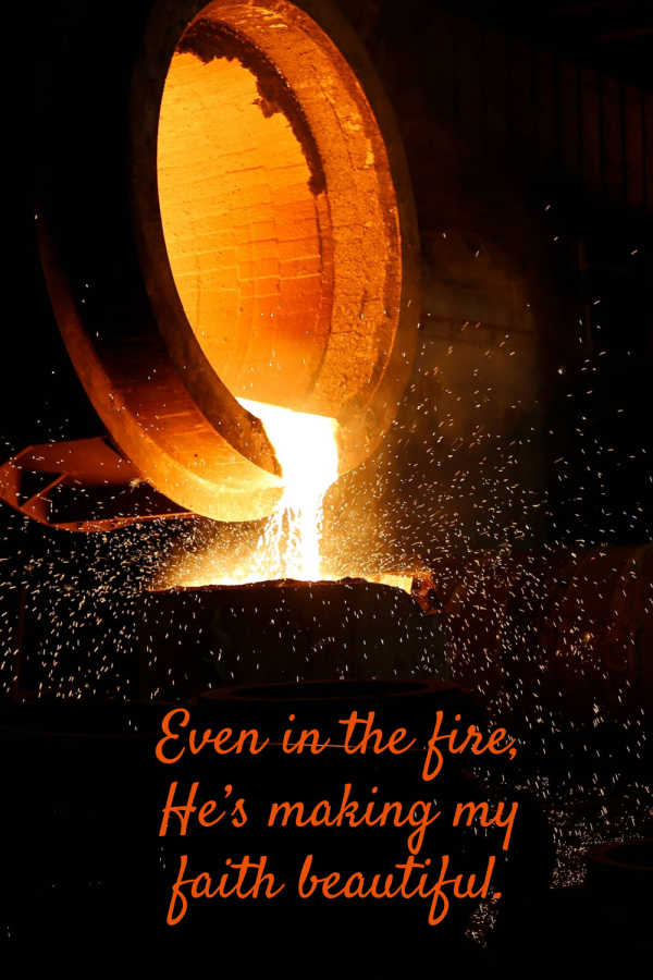 Purify my heart, O Lord. Let me be as gold, pure gold A fire coming out of a molten cauldron. Even in the fire, He’s making my faith beautiful.