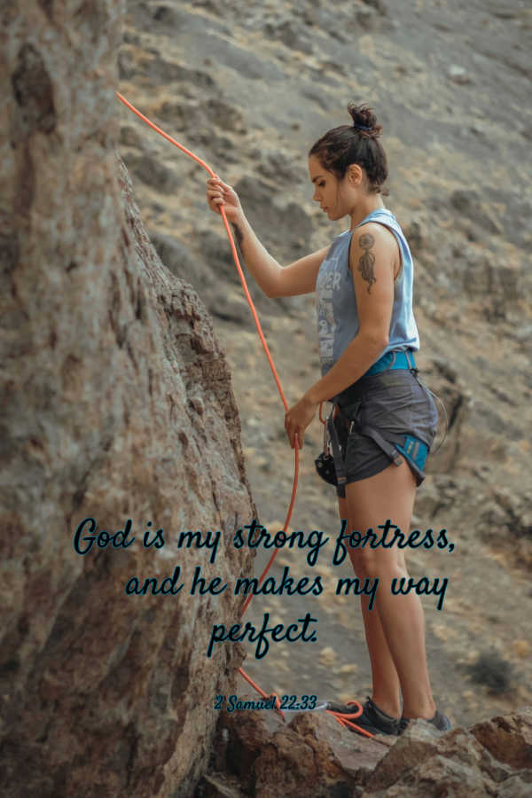 A young woman climbing a rock. God is my strong fortress, and he makes my ways perfect.  2 Samuel 22:33