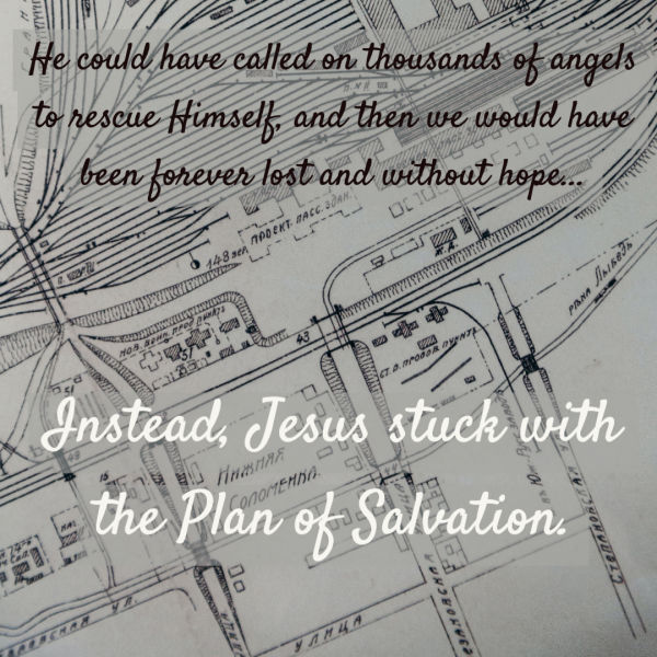 Jesus could have call thousands of angels to rescue himself ... but He stuck with the plan of salvation Jesus could have call thousands of angels to rescue himself ... but He stuck with the plan of salvation