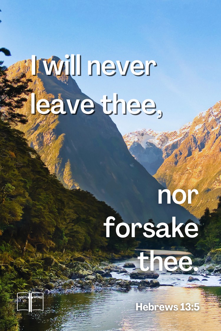 for he hath said, I will never leave thee, nor forsake thee, Hebrews 13:5