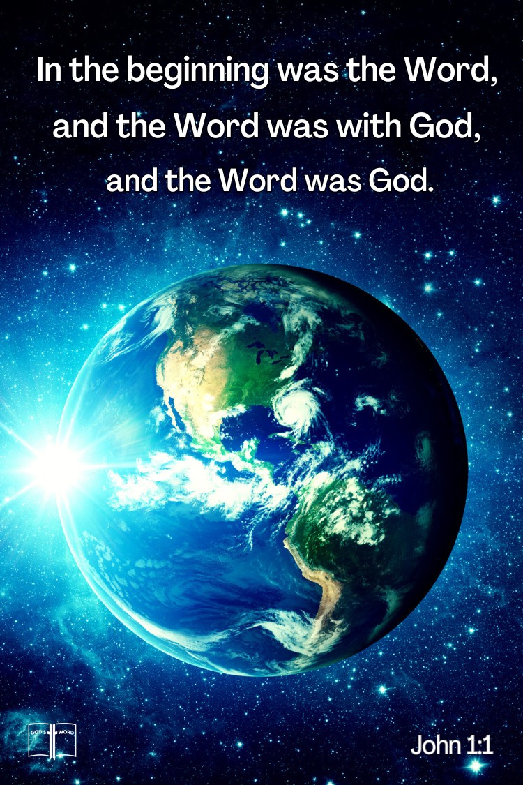In the beginning was the Word, and the Word was with God, and the Word was God, John 1:1
