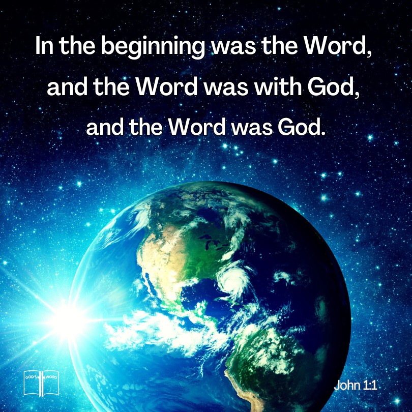 In the beginning was the Word, and the Word was with God, and the Word was God, John 1:1