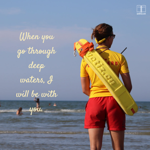When you go through deep waters, I will be with you. When you go through deep waters, I will be with you.